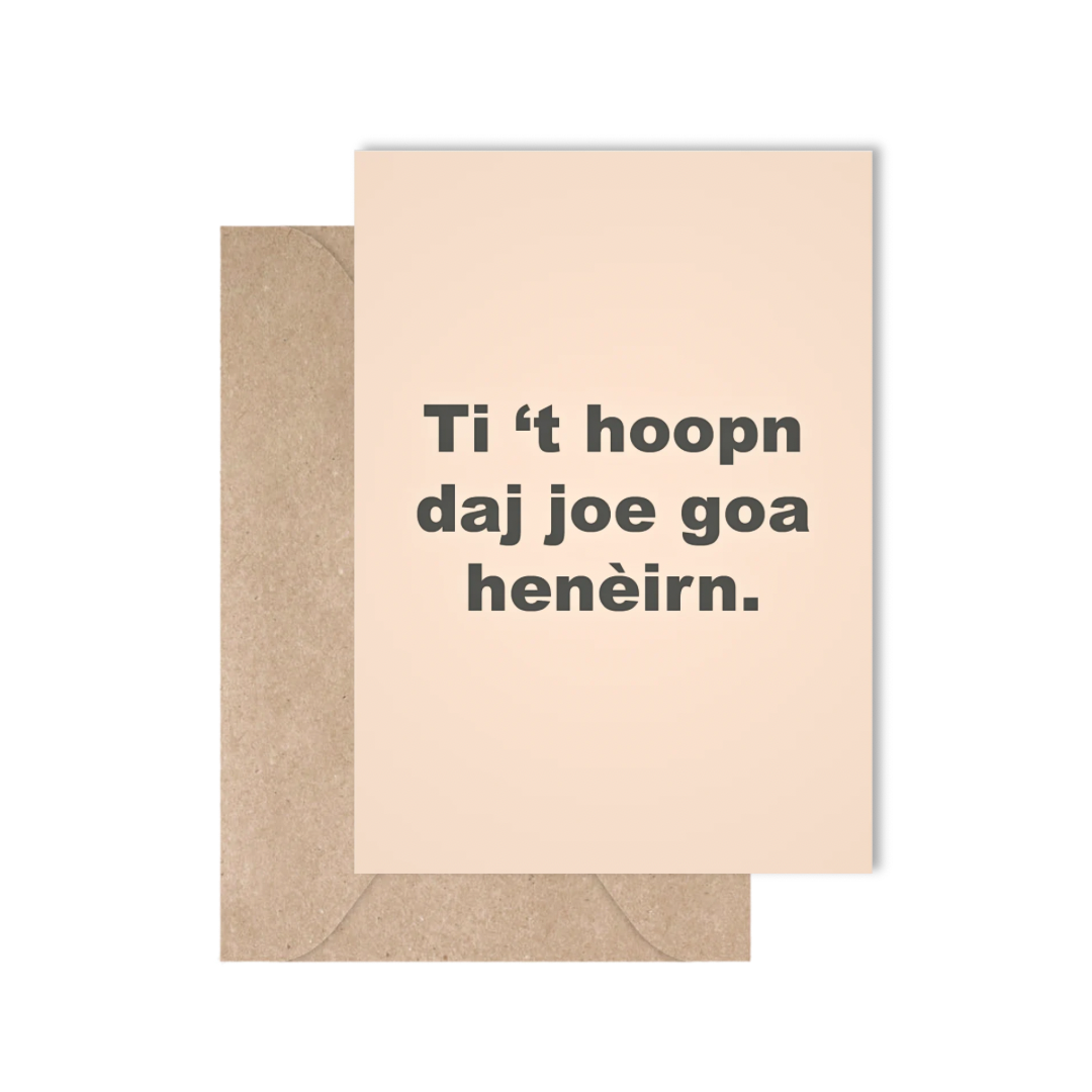 Ti 't hoopn daj joe goa henèirn